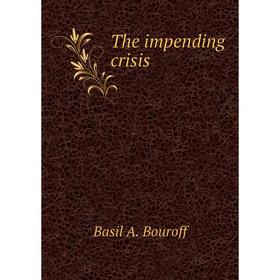 

Книга The impending crisis. Basil A. Bouroff
