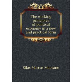 

Книга The working principles of political economy in a new and practical form. Silas Marcus Macvane