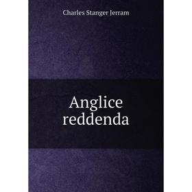 

Книга Anglice reddenda. Charles Stanger Jerram