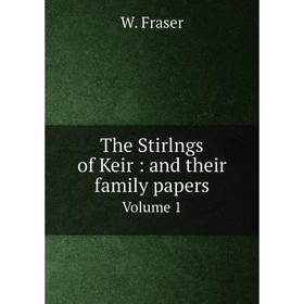 

Книга The Stirlngs of Keir : and their family papers. Volume 1. W. Fraser
