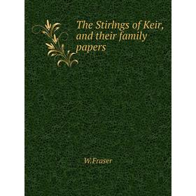 

Книга The Stirlngs of Keir, and their family papers. W. Fraser