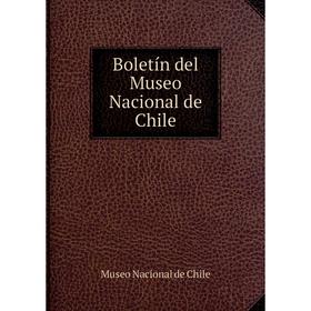 

Книга Boletín del Museo Nacional de Chile. Museo Nacional de Chile