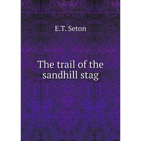

Книга The trail of the sandhill stag. E. T. Seton