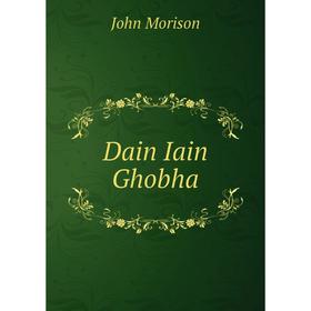 

Книга Dain Iain Ghobha. John Morison