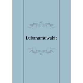 

Книга Lubanamuwakit