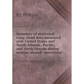 

Книга Summary of statistical icing cloud data measured over United States and North Atlantic, Pacific, and Arctic Oceans during routine aircraft opera