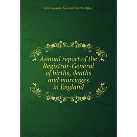 

Книга Annual report of the Registrar-General of births, deaths and marriages in England. Great Britain. General Register Office