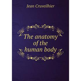 

Книга The anatomy of the human body. Jean Cruveilhier