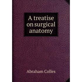 

Книга A treatise on surgical anatomy. Abraham Colles