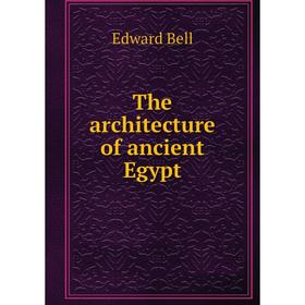 

Книга The architecture of ancient Egypt. Edward Bell