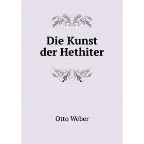 

Книга Die Kunst der Hethiter. Otto Weber