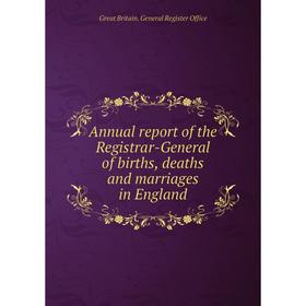 

Книга Annual report of the Registrar-General of births, deaths and marriages in England. Great Britain. General Register Office
