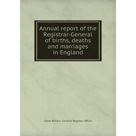 

Книга Annual report of the Registrar-General of births, deaths and marriages in England. Great Britain. General Register Office
