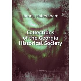 

Книга Collections of the Georgia Historical Society. James Habersham