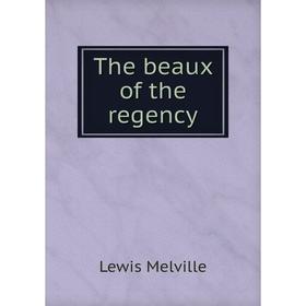 

Книга The beaux of the regency. Melville Lewis