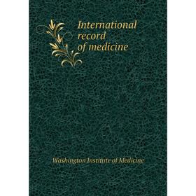 

Книга International record of medicine. Washington Institute of Medicine