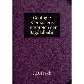 

Книга Geologie Kleinasiens im Bereich der Bagdadbahn. F. D. Frech
