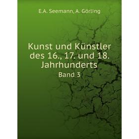 

Книга Kunst und Künstler des 16, 17. und 18. Jahrhunderts Band 3