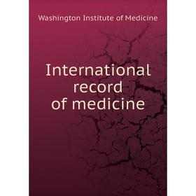 

Книга International record of medicine. Washington Institute of Medicine