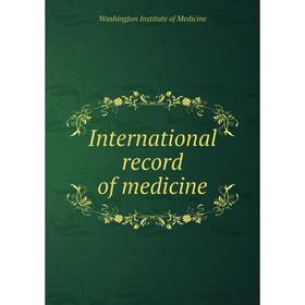 

Книга International record of medicine. Washington Institute of Medicine
