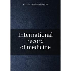 

Книга International record of medicine. Washington Institute of Medicine