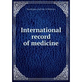 

Книга International record of medicine. Washington Institute of Medicine