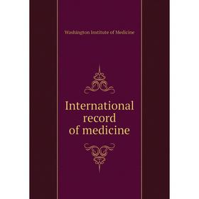 

Книга International record of medicine. Washington Institute of Medicine
