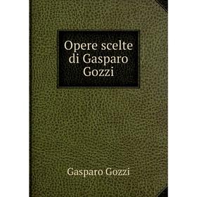 

Книга Opere scelte di Gasparo Gozzi