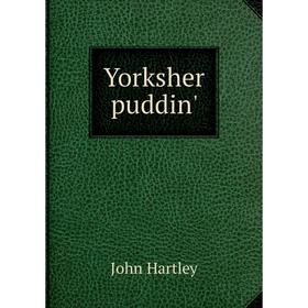 

Книга Yorksher puddin'. John Hartley