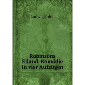 

Книга Robinsons Eiland. Komödie in vier Aufzügen. Ludwig Fulda