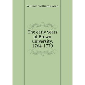 

Книга The early years of Brown university, 1764-1770. William Williams Keen