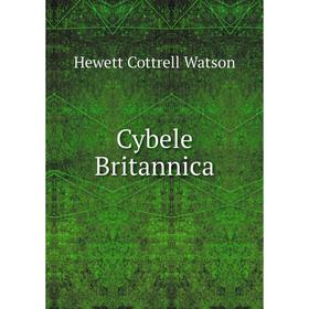 

Книга Cybele Britannica. Hewett Cottrell Watson