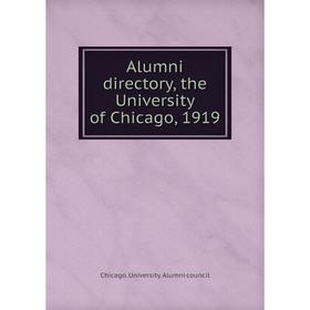 

Книга Alumni directory, the University of Chicago, 1919. Chicago. University. Alumni council