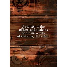 

Книга A register of the officers and students of the University of Alabama, 1831-1901.