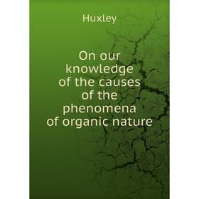 

Книга On our knowledge of the causes of the phenomena of organic nature