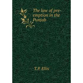 

Книга The law of pre-emption in the Punjab. T. P. Ellis