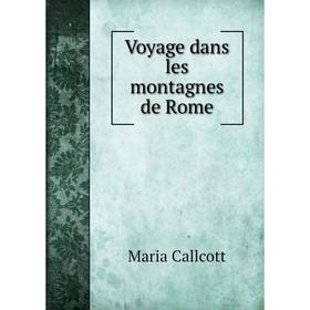 

Книга Voyage dans les montagnes de Rome. Maria Callcott