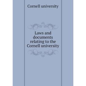 

Книга Laws and documents relating to the Cornell university