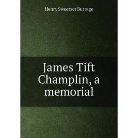 

Книга James Tift Champlin, a memorial. Henry S. Burrage