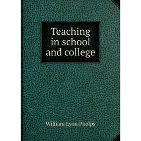 

Книга Teaching in school and college. William Lyon Phelps