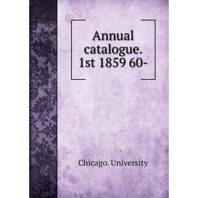 

Книга Annual catalogue. 1st 1859 60-. Chicago. University