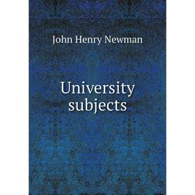 

Книга University subjects. Newman John Henry