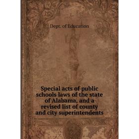 

Книга Special acts of public schools laws of the state of Alabama, and a revised list of county and city superintendents. Dept. of Education