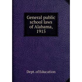 

Книга General public school laws of Alabama, 1915. Dept. of Education