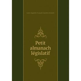 

Книга Petit almanach législatif. Louis-Augustin-François Cauchois-Lemaire