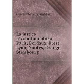 

Книга La justice révolutionnaire à Paris, Bordaux, Brest, Lyon, Nantes, Orange, Strasbourg