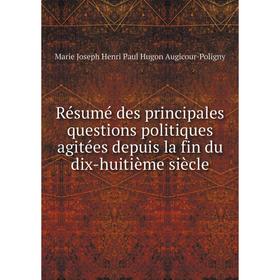 

Книга Résumé des principales questions politiques agitées depuis la fin du dix-huitième siècle. Marie Joseph Henri Paul Hugon Augicour-Poligny