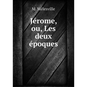 

Книга Jérome, ou, Les deux époques