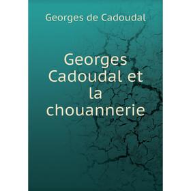 

Книга Georges Cadoudal et la chouannerie. Georges de Cadoudal