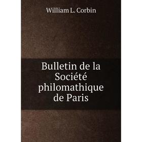 

Книга Bulletin de la Société philomathique de Paris. William L. Corbin